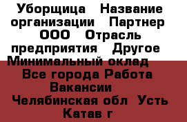 Уборщица › Название организации ­ Партнер, ООО › Отрасль предприятия ­ Другое › Минимальный оклад ­ 1 - Все города Работа » Вакансии   . Челябинская обл.,Усть-Катав г.